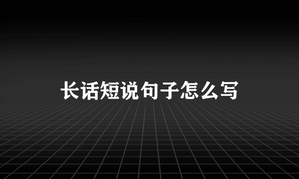 长话短说句子怎么写