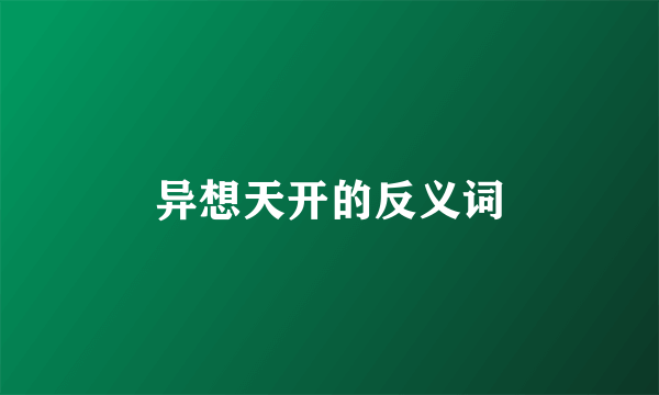 异想天开的反义词