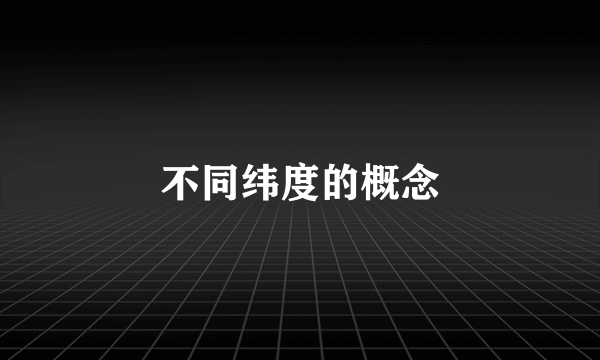 不同纬度的概念
