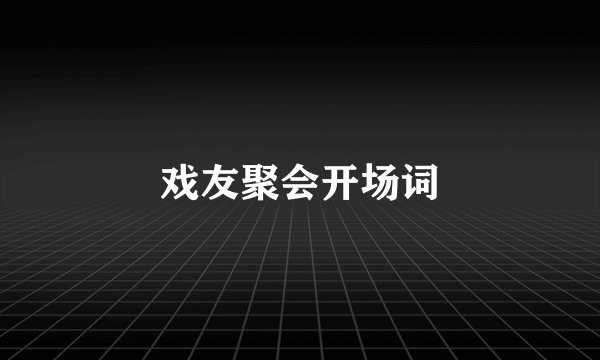戏友聚会开场词