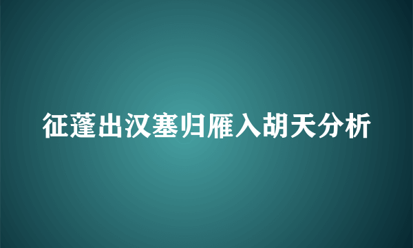 征蓬出汉塞归雁入胡天分析