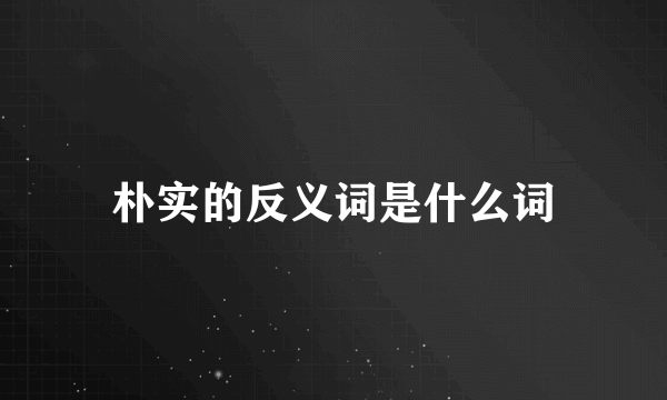 朴实的反义词是什么词