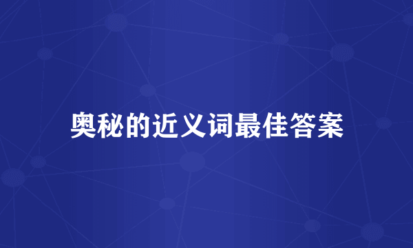 奥秘的近义词最佳答案