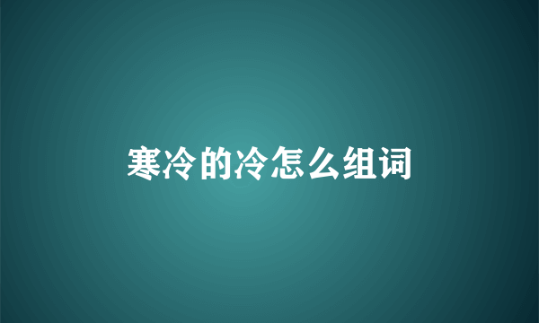 寒冷的冷怎么组词