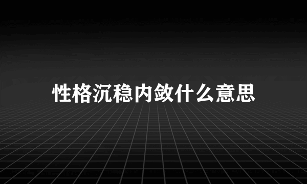 性格沉稳内敛什么意思