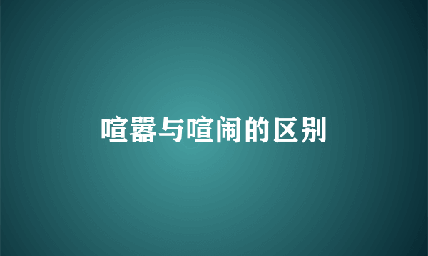 喧嚣与喧闹的区别