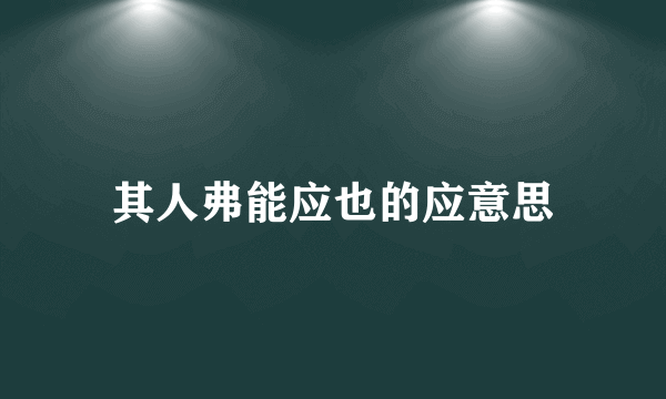 其人弗能应也的应意思