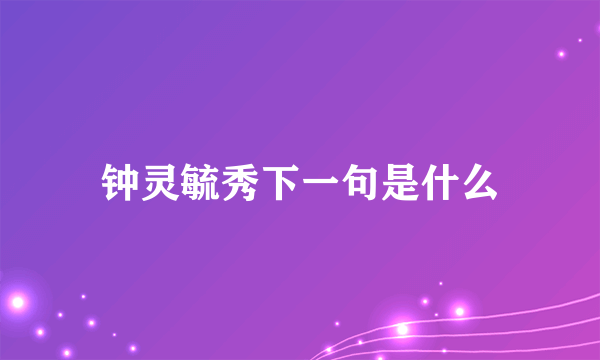 钟灵毓秀下一句是什么