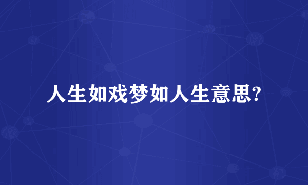 人生如戏梦如人生意思?