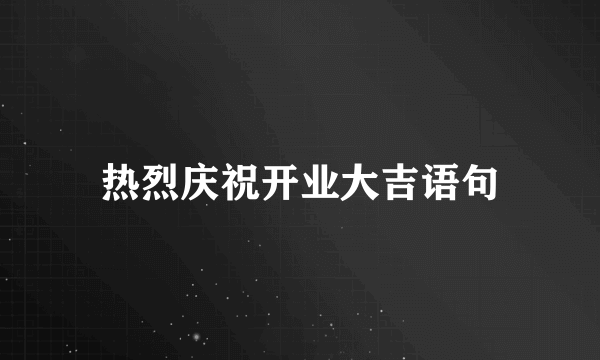 热烈庆祝开业大吉语句