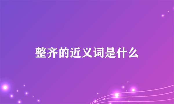 整齐的近义词是什么