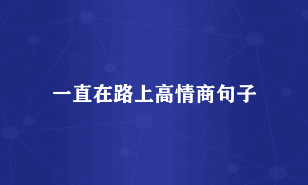 一直在路上高情商句子