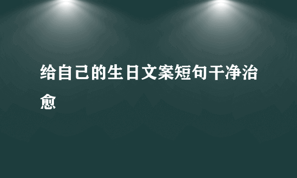 给自己的生日文案短句干净治愈