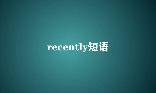 recently短语