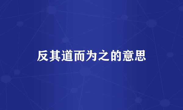 反其道而为之的意思