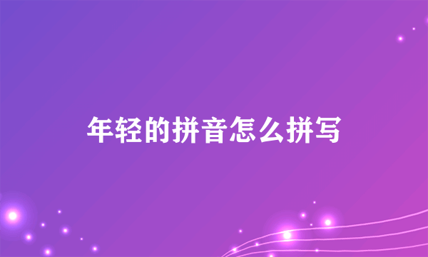 年轻的拼音怎么拼写