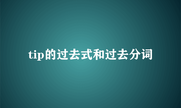 tip的过去式和过去分词