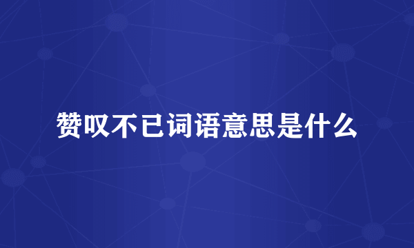 赞叹不已词语意思是什么