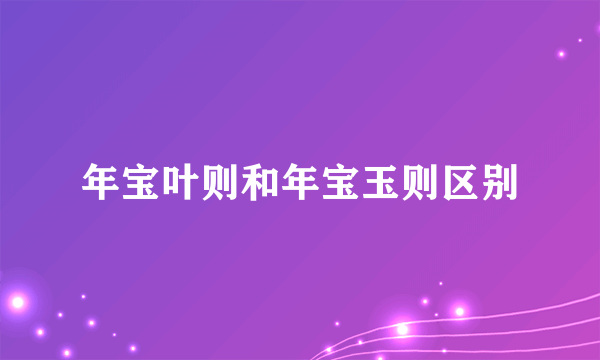 年宝叶则和年宝玉则区别