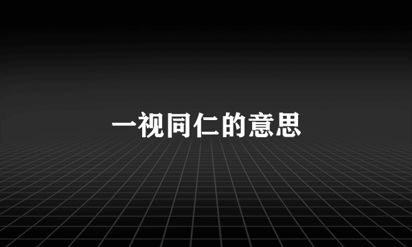 一视同仁的意思
