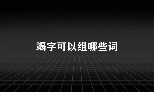 竭字可以组哪些词