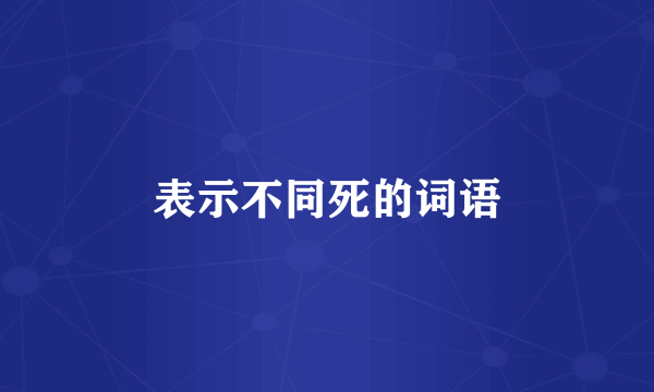 表示不同死的词语