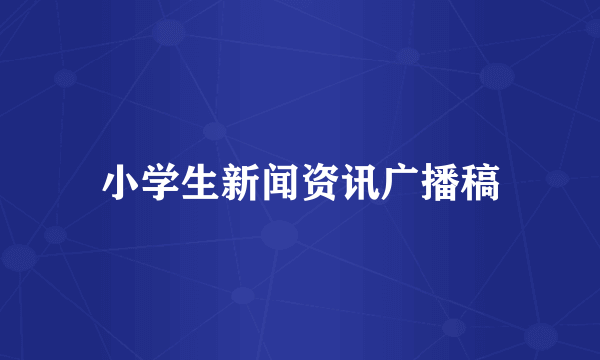 小学生新闻资讯广播稿