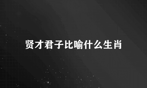贤才君子比喻什么生肖