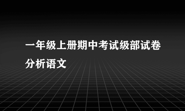 一年级上册期中考试级部试卷分析语文