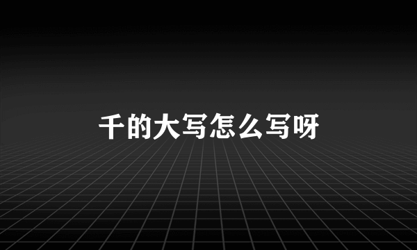 千的大写怎么写呀