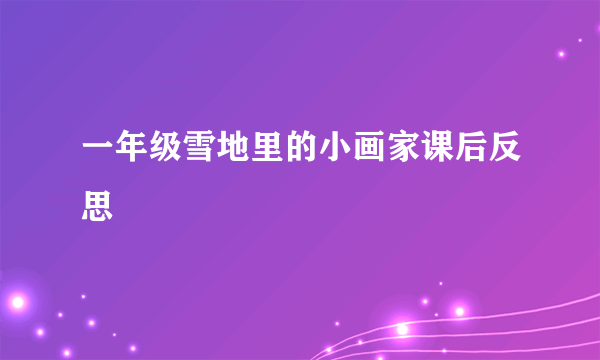 一年级雪地里的小画家课后反思