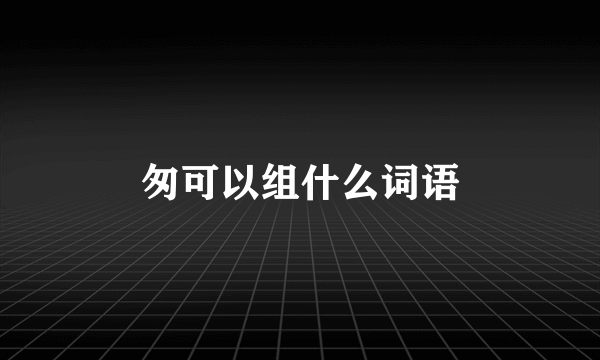 匆可以组什么词语