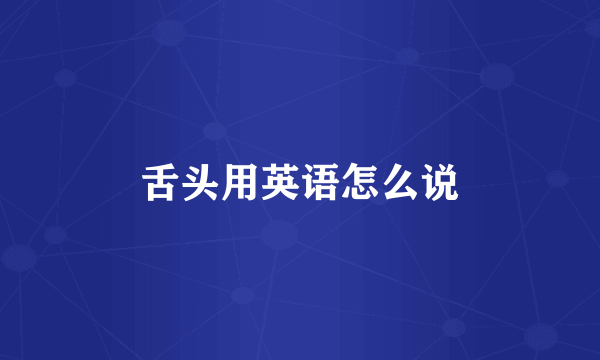 舌头用英语怎么说