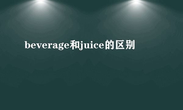 beverage和juice的区别