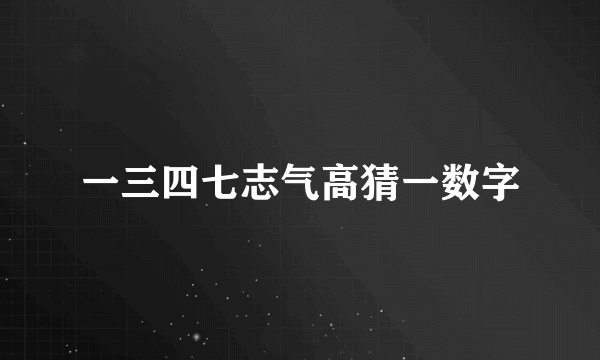 一三四七志气高猜一数字