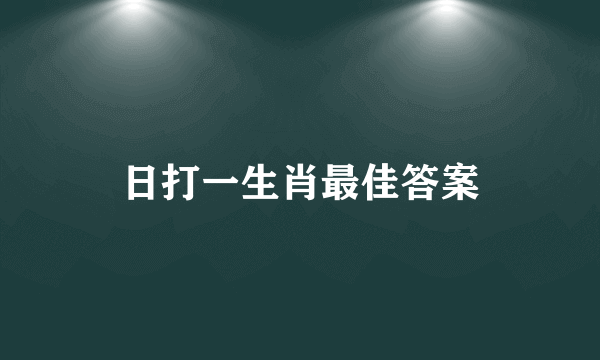 日打一生肖最佳答案