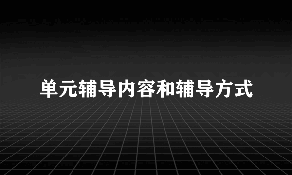 单元辅导内容和辅导方式
