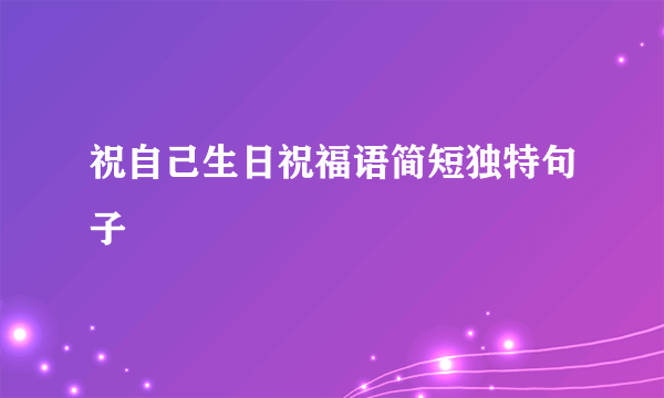 祝自己生日祝福语简短独特句子