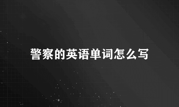 警察的英语单词怎么写