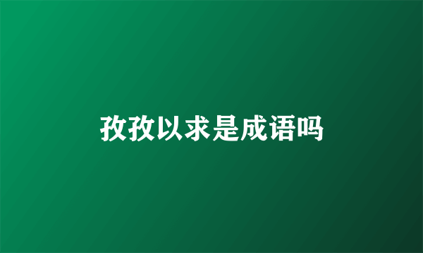 孜孜以求是成语吗