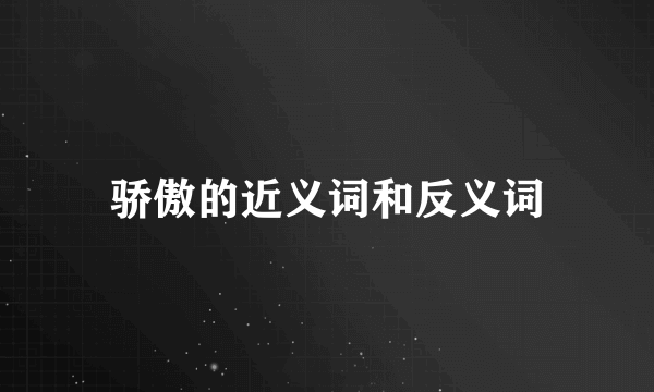 骄傲的近义词和反义词