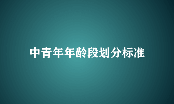 中青年年龄段划分标准