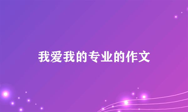 我爱我的专业的作文