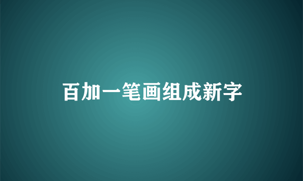 百加一笔画组成新字