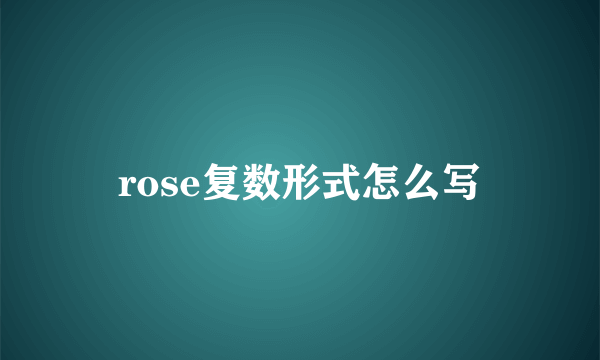 rose复数形式怎么写