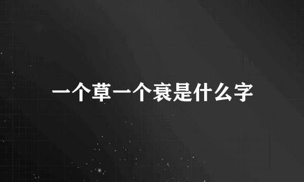 一个草一个衰是什么字