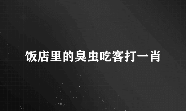 饭店里的臭虫吃客打一肖