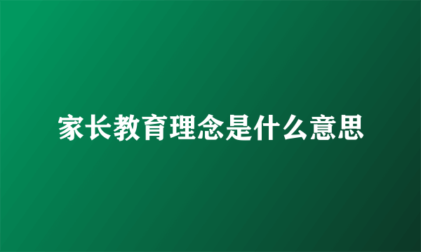 家长教育理念是什么意思