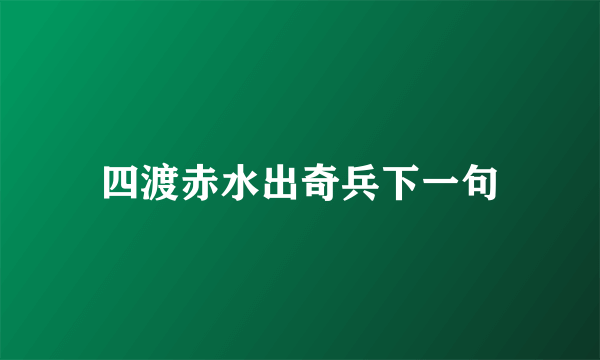 四渡赤水出奇兵下一句