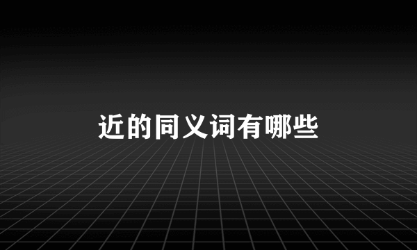 近的同义词有哪些